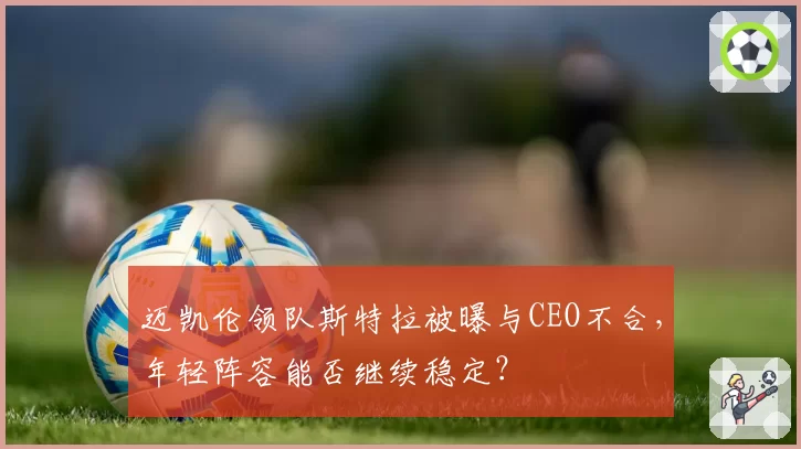 迈凯伦领队斯特拉被曝与CEO不合，年轻阵容能否继续稳定？